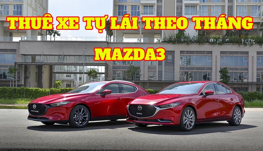 Thuê xe Mazda 3 tự lái theo tháng giá cả phải chăng